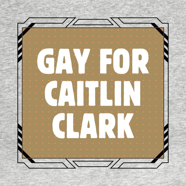 Gay For Caitlin Clark by Popish Culture